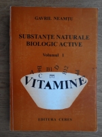 Gavril Neamtu - Substante naturale biologic active (volumul 1)
