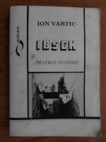 Ion Vartic - Ibsen si Teatru invizibil. Preludii la o teorie a dramei