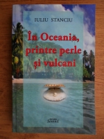 Iuliu Stancu - In Oceania, printre perle si vulcani