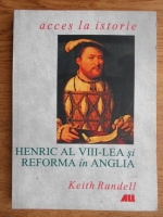 Anticariat: Keith Randell - Henric al VIII-lea si Reforma in Anglia 