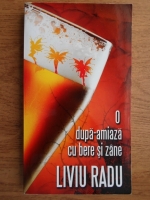 Liviu Radu - O dupa-amiaza cu bere si zane