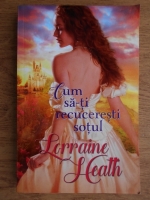 Lorraine Heath - Cum sa-ti recuceresti sotul