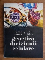 Anticariat: Lucian Gavrila, Ion Dabala - Genetica diviziunii celulare