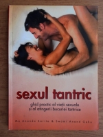 Ma Ananda Sarita - Sexul tantric. Ghid practic al vietii sexuale si al atingerii bucuriei tantrice