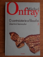 Anticariat: Michel Onfray - O contraistorie a filosofiei. Libertinii barocului (volumul 3)