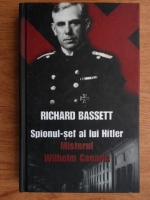 Anticariat: Richard Bassett - Spionul sef al lui Hitler. Misterul Wilhelm Canaris