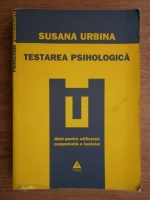 Susana Urbina - Testarea psihologica. Ghid pentru utilizarea competenta a testelor
