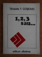 Traian T. Cosovei - 1,2,3 sau...