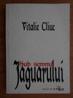 Anticariat: Vitalie Cliuc - Sub semnul jaguarului