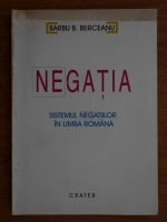 Anticariat: Barbu B. Berceanu - Negatia. Sistemul negatiilor in limba romana