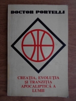 Constantin Portelli - Creatia, evolutia si tranzitia apocaliptica a lumii