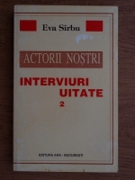 Anticariat: Eva Sirbu - Actorii nostri. Interviuri uitate (volumul 2)