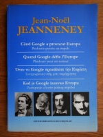 Jean Noel Jeanneney - Cand Google a provocat Europa. Pledoarie pentru un impuls