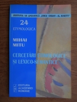Mihai Mitu - Cercetari etimologice si lexico-semantice
