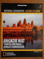 National Geographic locuri celebre, nr. 15. Angkor Wat, templul din inima junglei cambodgiene