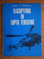Anticariat: Anton Teodorescu - Elicopterul in lupta terestra