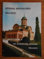Catedrala Episcopala Targoviste. The Archepiscopal Cathedral Targoviste (editie bilingva, romana si engleza)