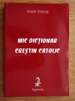 Ioan Tamas - Mic dictionar crestin catolic