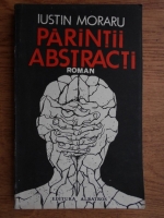 Iustin Moraru - Parintii abstracti