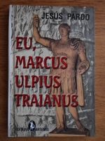 Anticariat: Jesus Pardo - Eu, Marcus Ulpius Traianus