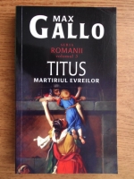 Anticariat: Max Gallo - Titus martiriul evreilor 
