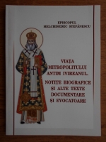 Melchisedec Stefanescu - Viata Mitropolitului Antim Ivireanu. Notie biografice si alte texte documentare si evocatoare