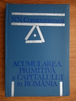 N. N. Constantinescu - Acumularea primitiva a capitalului in Romania