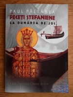 Paul Paltanea - Peceti Stefaniene la Dunarea de Jos