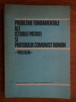 Probleme fundamentale ale istoriei patriei si Partidului Comunist Roman