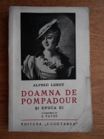 Alfred Leroy - Doamna de Pompadour si epoca ei (1930)