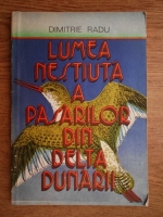 Anticariat: Dimitrie Radu - Lumea nestiuta a pasarilor din Delta Dunarii
