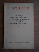 I. V. Stalin - Despre Marele Razboi al Uniunii Sovietice pentru apararea Patriei