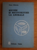 Petre Mitroiu - Micoze si micotoxicoze la animale 