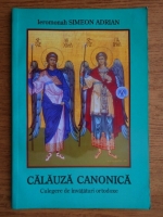 Simeon Adrian - Calauza canonica. Culegere de invataturi ortodoxe