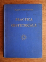 Traian Popoviciu - Practica obstetricala. Manual pentru medici si studenti in medicina (1945)