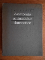 V. Ghetie - Anatomia animalelor domestice. Aparatul locomotor (volumul 1) 