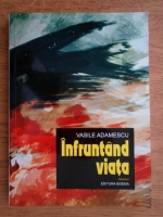 Vasile Adamescu - Infruntand viata (volumul 1)