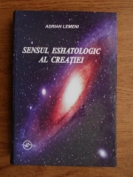 Adrian Lemeni - Sensul eshatologic al creatiei