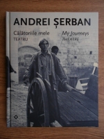 Anticariat: Andrei Serban - Calatoriile mele. Teatru