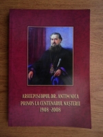Arhiepiscopul dr. Antim Nica. Prinos la centenarul nasterii 1908-2008