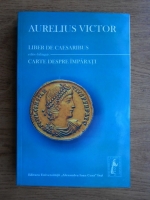 Aurelius Victor - Liber de Caesaribus. Carte despre imparati