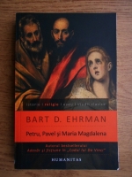 Bart D. Ehrman - Petru, Pavel si Maria Magdalena. Ucenicii lui Isus intre istorie si legenda