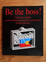 Be the boss! Cartea de capatai pentru oricine doreste sa-si porneasca propria afacere