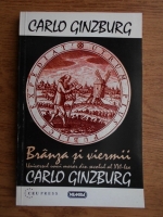 Carlo Ginsburg - Branza si viermii. Universul unui morar din secolul al XVI-lea