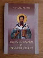 Cristian Gagu - Teologie si umanism in epoca paleologilor