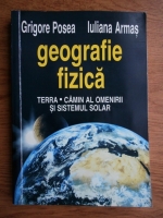 Grigore Posea - Geografie fizica. Terra. Camin al omenirii si sistemului solar