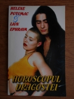 Anticariat: Helene Potomac - Horoscopul dragostei. Zodiacul erotic cu retetar afrodisiac