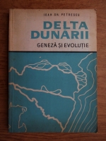 Ioan Gh. Petrescu - Delta Dunarii. Geneza si evolutie