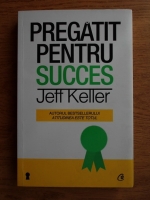Anticariat: Jeff Keller - Pregatit pentru succes