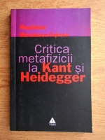 Magdalena Marculescu Cojocea - Critica metafizicii la Kant si Heidegger